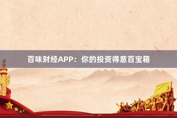 百味财经APP：你的投资得意百宝箱