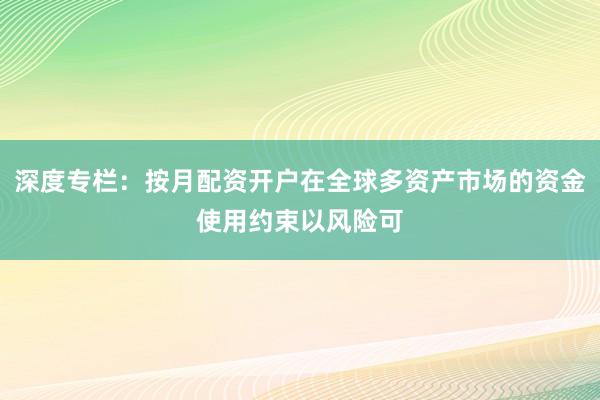 深度专栏：按月配资开户在全球多资产市场的资金使用约束以风险可