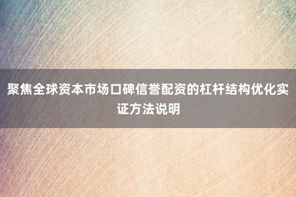 聚焦全球资本市场口碑信誉配资的杠杆结构优化实证方法说明