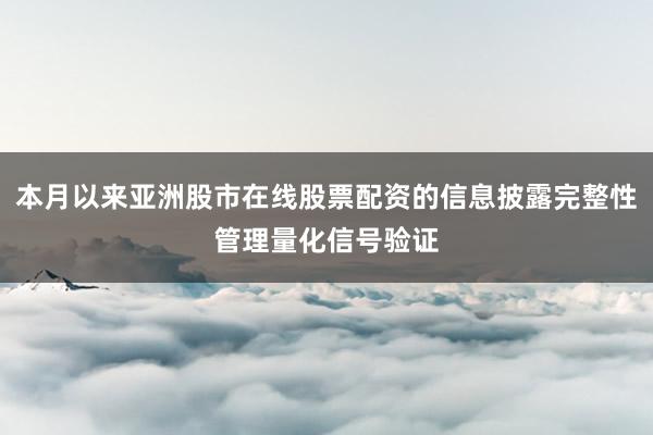 本月以来亚洲股市在线股票配资的信息披露完整性管理量化信号验证