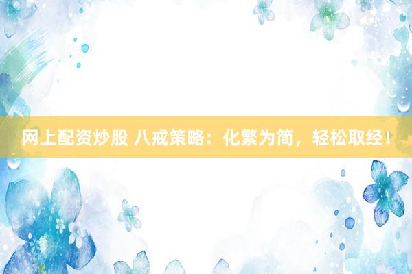 网上配资炒股 八戒策略：化繁为简，轻松取经！