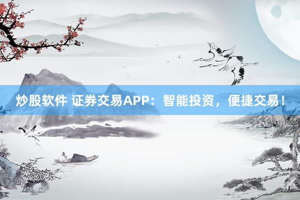炒股软件 证券交易APP：智能投资，便捷交易！